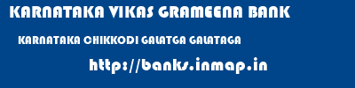 KARNATAKA VIKAS GRAMEENA BANK  KARNATAKA CHIKKODI GALATGA GALATAGA  banks information 